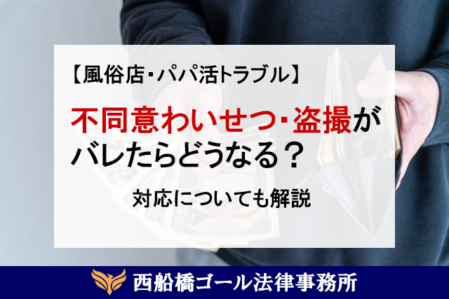 風俗店・パパ活トラブル｜「不同意わいせつ」「盗撮」がバレたらどうなる？対応についても解説