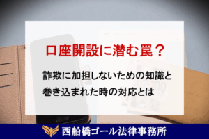 口座開設に潜む罠？詐欺に加担しないために知っておくべき知識と巻き込まれた時の対応とは