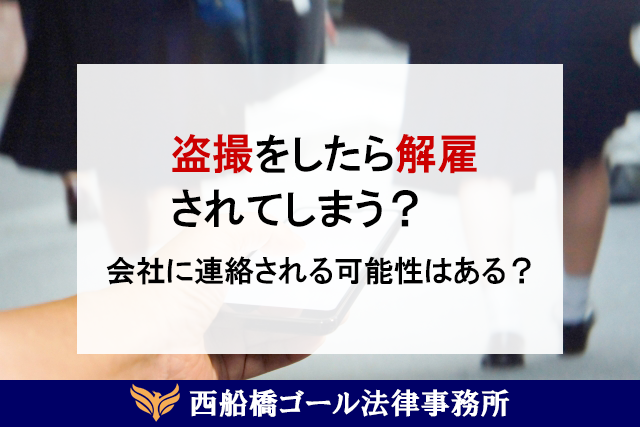 盗撮をしたら解雇されてしまう？会社に連絡される可能性はある？