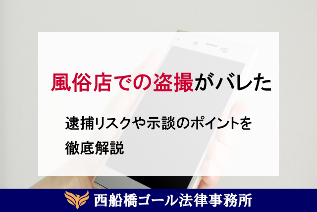 風俗店での盗撮がバレた｜逮捕リスクや示談のポイントを徹底解説
