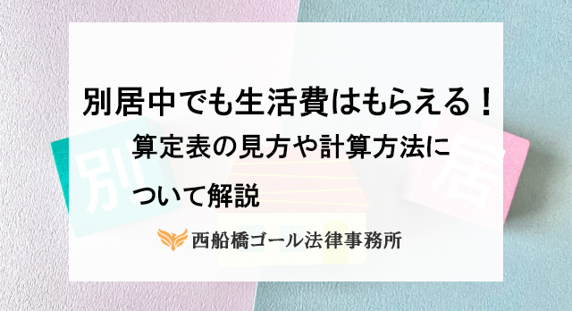 別居中でも生活費はもらえる！算定表の見方や計算方法について解説